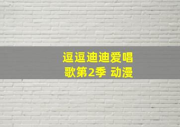 逗逗迪迪爱唱歌第2季 动漫